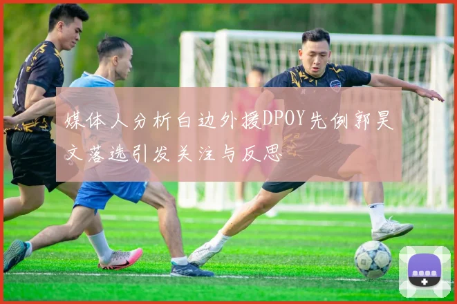 媒体人分析白边外援DPOY先例郭昊文落选引发关注与反思