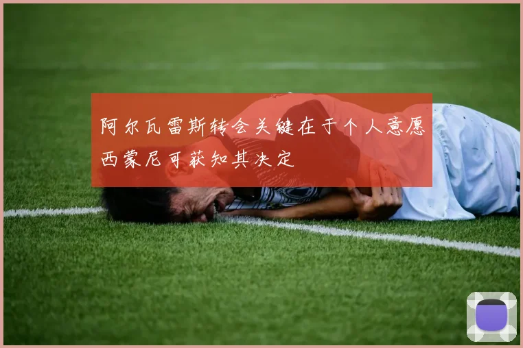 阿尔瓦雷斯转会关键在于个人意愿西蒙尼可获知其决定